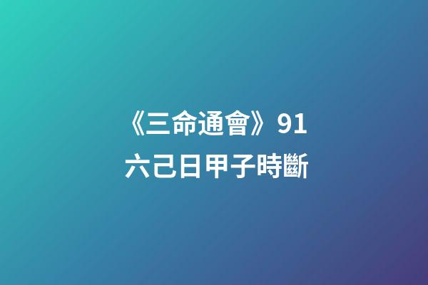 《三命通會》9.1 六己日甲子時斷